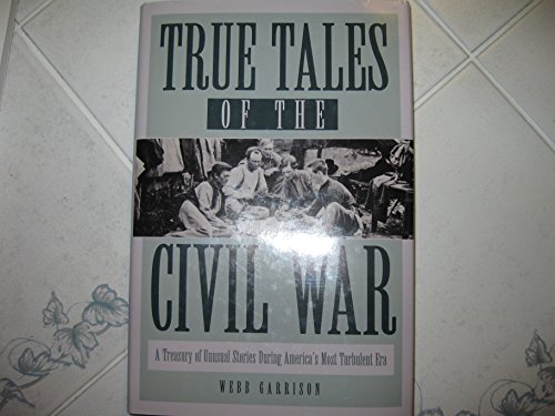 Stock image for True Tales of the Civil War: A Treasury of Unusual Stories During America's Most Turbulent Era for sale by Wonder Book