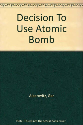 9780517173855: Decision To Use Atomic Bomb [Hardcover] by Alperovitz, Gar