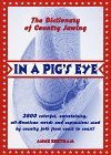 Beispielbild fr In a Pig's Eye! : The Dictionary of Country Jawing zum Verkauf von Better World Books