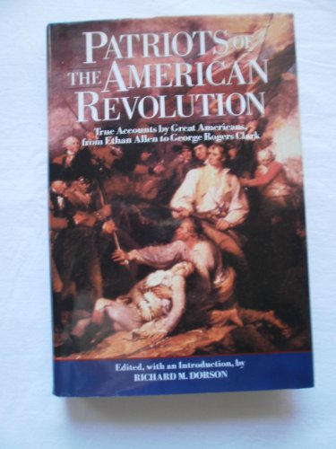 Imagen de archivo de PATRIOTS OF THE AMERICAN REVOLUTION. TRUE ACCOUNTS BY GREAT AMERICANS, FROM ETHAN ALLEN TO GEORGE ROGERS CLARK a la venta por Fritz T. Brown -  Books