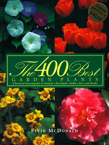 Beispielbild fr The 400 Best Garden Plants : A Practical Encyclopedia of Annuals, Perennials, Bulbs, Trees, and Shrubs zum Verkauf von Better World Books