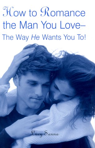 9780517204603: How to Romance the Man You Love--The Way He Wants You To!