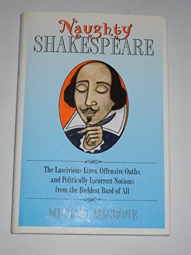 9780517209608: Naughty Shakespeare: The Lascivious Lines, Offensive Oaths, and Politically Incorrect Notions from the Baddest Bard of Them All