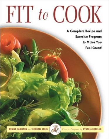 Stock image for Fit to Cook: A Complete Recipe and Exercise Program to Make You Feel Great! for sale by Wonder Book