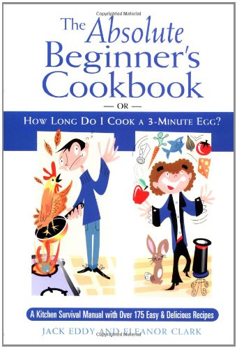 Beispielbild fr The Absolute Beginner's Cookbook: or, How Long Do I Cook a 3-Minute Egg? zum Verkauf von SecondSale