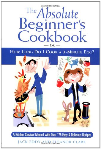 Imagen de archivo de The Absolute Beginner's Cookbook: or, How Long Do I Cook a 3-Minute Egg? a la venta por ZBK Books