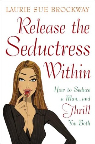 9780517221990: Release the Seductress Within: How to Seduce a Man...and Thrill You Both