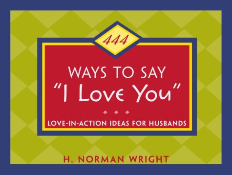 444 Ways to Say "I Love You": Love-in-Action Ideas for Husbands and Wives (9780517222447) by Wright, H. Norman