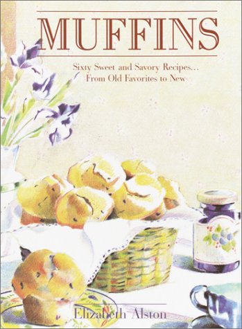 Imagen de archivo de Muffins: Sixty Sweet and Savory Recipes. From Old Favorites to New a la venta por SecondSale