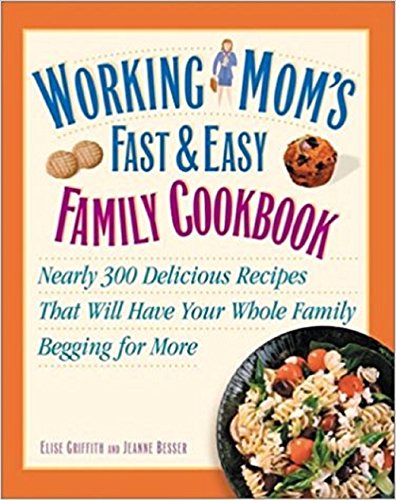 Stock image for Working Mom's Fast and Easy Family Cookbook: Nearly 300 Delicious Recipes That Will Have Your Whole Family Begging for More for sale by Decluttr