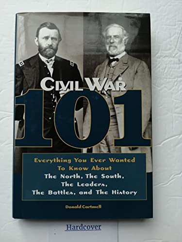 Stock image for Civil War 101 : Everything You Ever Wanted to Know about the North, the South, the Leaders, the Battles, and the History for sale by Better World Books
