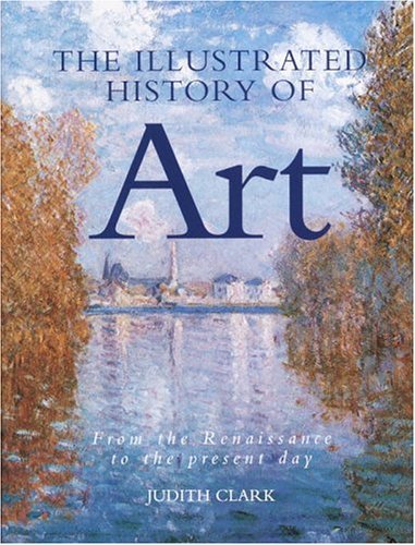The Illustrated History of Art: From the Renaissance to the Present Day (9780517223109) by Clark, Judith
