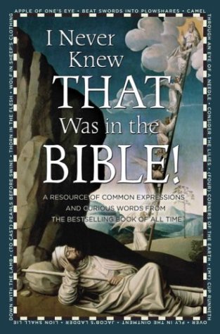 Stock image for I Never Knew That Was in the Bible : A Resource of Common Expressions and Curious Words from the Bestselling Book of All Time for sale by Better World Books