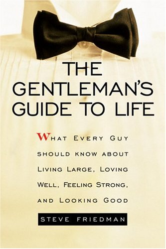 Beispielbild fr The Gentleman's Guide to Life: What Every Guy Should Know About Living Large, Loving Well, Feeling Strong, and Looking Good zum Verkauf von Wonder Book