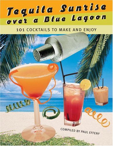 Stock image for Tequila Sunrise Over a Blue Lagoon: 101 Cocktails to Make and Enjoy for sale by ThriftBooks-Atlanta