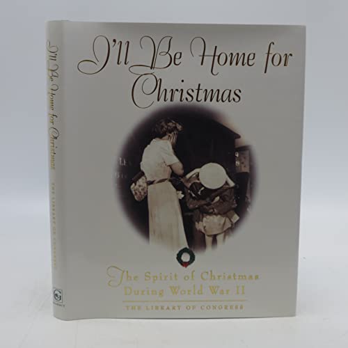 I'll Be Home For Christmas: The Spirit of Christmas During World War II (9780517228487) by The Library Of Congress