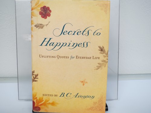Secrets to Happiness: Uplifting Quotes for Everyday Life - Aronson, B.C.:  9780517230886 - AbeBooks