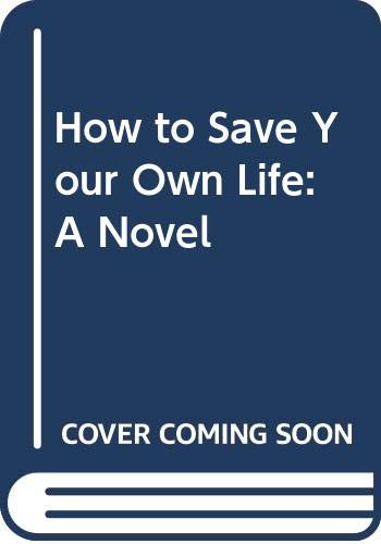 Imagen de archivo de How to Save Your Own Life: A Novel a la venta por Better World Books Ltd