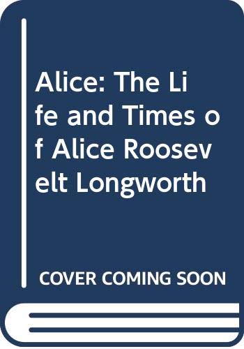 9780517307212: Alice: The Life and Times of Alice Roosevelt Longworth