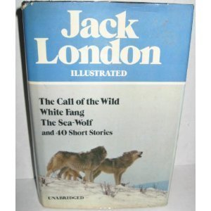 Imagen de archivo de Jack London Illustrated : The Call of the Wild, White Fang, The Sea-Wolf, and 40 Short Stories a la venta por Half Price Books Inc.