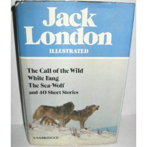 Stock image for Jack London Illustrated : The Call of the Wild White Fang The Sea-Wolf and 40 Short Stories for sale by WorldofBooks