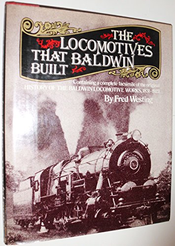 Stock image for The Locomotives That Baldwin Built: Containing a Complete Facsimile of the Original History Of The Baldwin Locomotive Works, 1831 - 1923 for sale by Jenson Books Inc