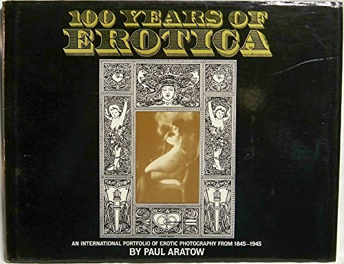 Stock image for 100 Years of Erotica : An International Portfolio of Erotic Photography from 1845-1945 for sale by Bookplate