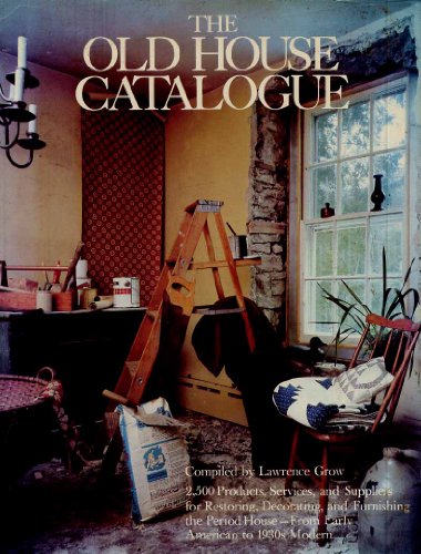 The Old House Catalogue: 2,500 Products, Services and Suppliers for Restoring, Decorating, and Fu...