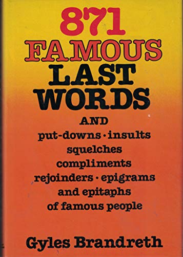 871 Famous last words and put-down Â insults Â squelches Â compliments Â rejoinders Â epigrams