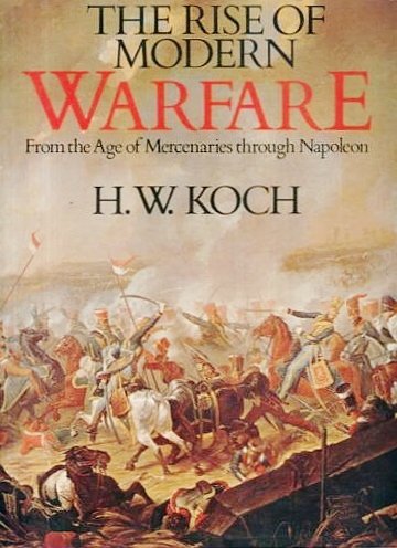 Beispielbild fr The Rise of Modern Warfare, from the Age of Mercenaries through Napoleon zum Verkauf von Bernhard Kiewel Rare Books