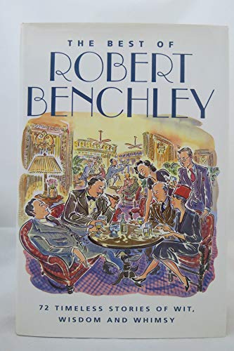 Beispielbild fr The Best of Robert Benchley : 72 Timeless Stories of Wit, Wisdom and Whimsy zum Verkauf von Better World Books