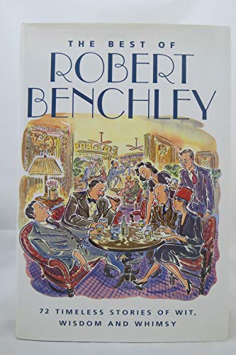 Stock image for BEST OF ROBERT BENCHLEY 72 Timeless Stories of With Wisdom & Whimsy .includes;.BACK IN LINE/ REAL PUBLIC ENEMIES; WHAT TIME IS IT? TRUTH ABOUT THUNDERSTOMRMS; HELPING HAND for sale by WONDERFUL BOOKS BY MAIL