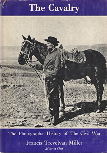 The Photographic History of the Civil War: The Cavalry - Francis Trevelyan Miller, Rodenbough, T. F.