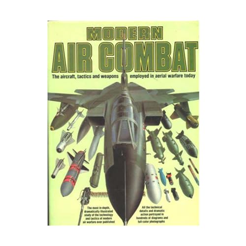 Imagen de archivo de Modern Air Combat: The Aircraft, Tactics and Weapons Employed in Aerial Warfare Today a la venta por Hastings of Coral Springs