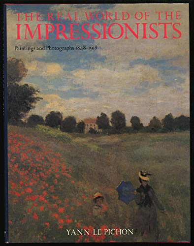 Beispielbild fr THE REAL WORLD OF THE IMPRESSIONISTS : PAINTINGS AND PHOTOGRAPHS, 1848-1918 zum Verkauf von Second Story Books, ABAA