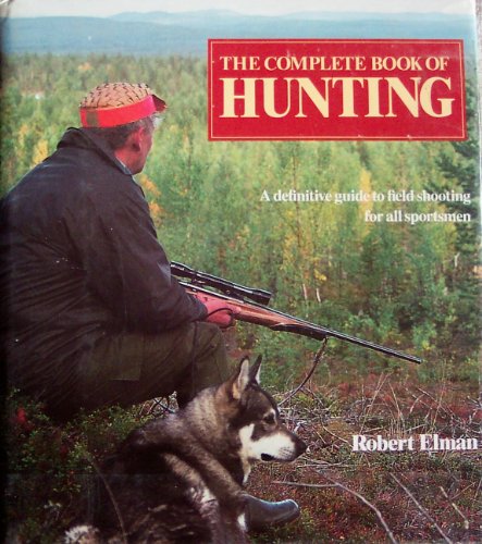 Imagen de archivo de The Complete Book of Hunting A Definitive Guide to Field Shooting for all Sportsmen a la venta por A Good Read, LLC