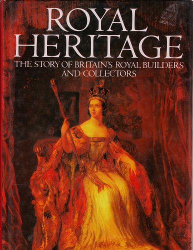 9780517486092: Royal Heritage: The Story of Britain's Royal Builders and Collectors