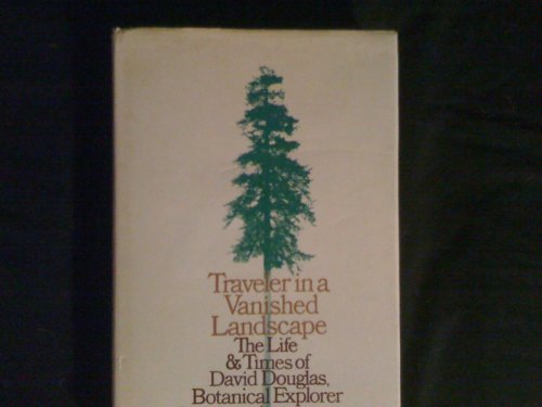 Stock image for Traveler in a vanished landscape;: The life and times of David Douglas for sale by Half Price Books Inc.