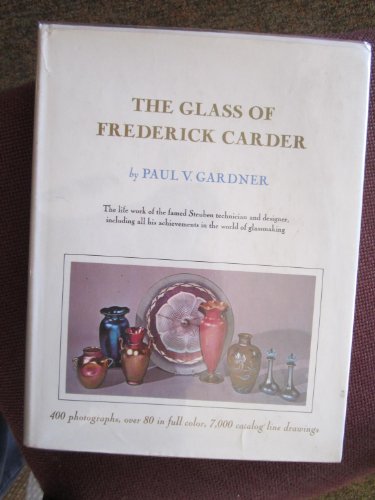 Stock image for The Glass of Frederick Carder: The Life Work of the Famed Steuben Technician and Designer, Including all His Achievements in the World of Glassmaking. for sale by B-Line Books