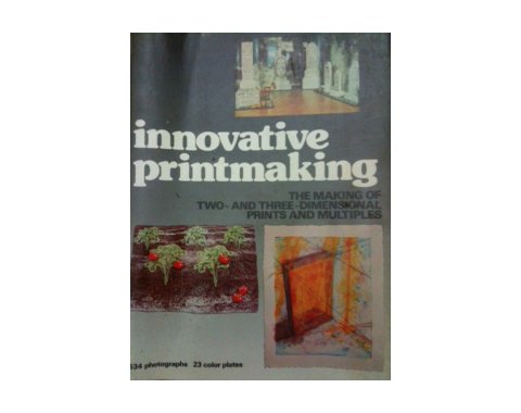 Imagen de archivo de Innovative Printmaking : The Making of Two- and Three-Dimensional Prints and Multiples a la venta por Better World Books: West