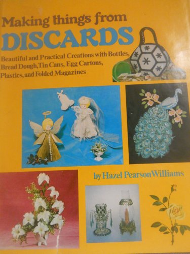 Stock image for Making things from discards: Beautiful and practical creations with bottles, bread dough, tin cans, egg cartons, plastics, and folded magazines for sale by Discover Books
