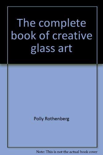 Imagen de archivo de The Complete Book of Creative Glass Art a la venta por Redbrick Books