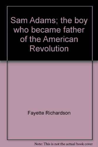 Imagen de archivo de Sam Adams; the Boy Who Became Father of the American Revolution a la venta por Better World Books