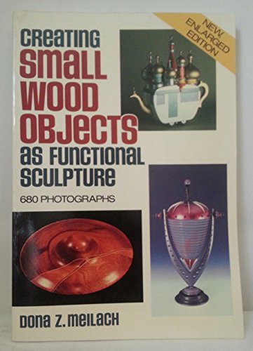 Creating Small Wood Objects As Functional Sculptur (9780517518670) by Meilach, Dona Z.