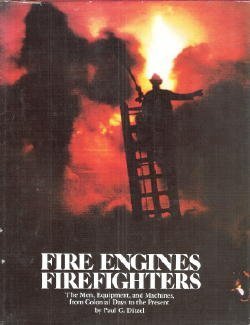 Fire Engines, Firefighters: The Men, Equipment, and Machines, from Colonial Days to the Present.