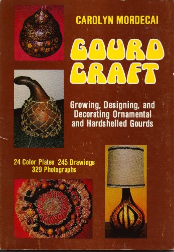Gourd Craft: Growing, Designing, and Decorating Ornamental and Hardshelled Gourds - Carolyn Mordecai