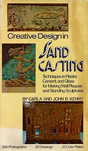 Beispielbild fr Creative Design in Sand Casting: Techniques in Plaster, Cement, and Glass for Making Wall Plaques and Standing Sculpture zum Verkauf von Ergodebooks