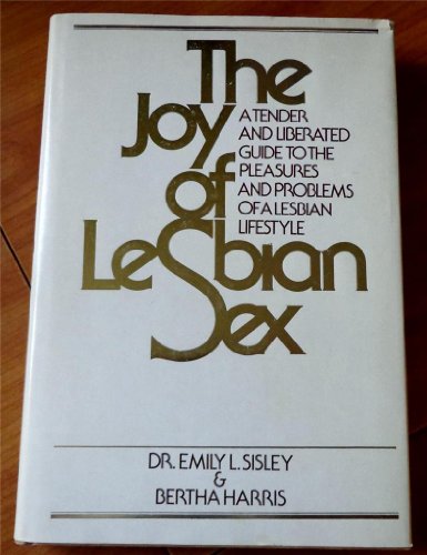 The Joy of Lesbian Sex: A Tender and Liberated Guide to the Pleasures and Problems of a Lesbian Lifestyle (9780517531594) by Emily L. Sisley; Bertha Harris