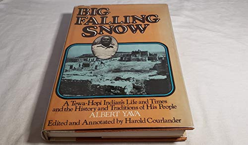 BIG FALLING SNOW, A Tewa-Hopi Indian's Life and Times and the History & Traditions of His People