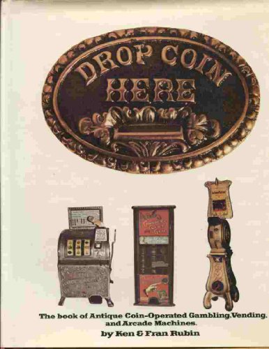 Imagen de archivo de Drop Coin Here The Book of Antique Coin-Operated Gambling, Vending, and Arcade Machines a la venta por Artless Missals